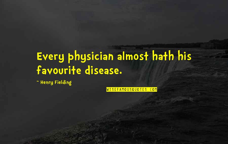 Favourite Quotes By Henry Fielding: Every physician almost hath his favourite disease.
