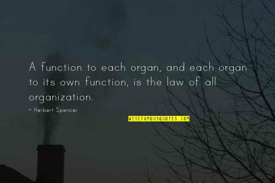 Favourite Rpdr Quotes By Herbert Spencer: A function to each organ, and each organ Favourite Rpdr Quotes By Herbert Spencer: A function to each organ, and each organ