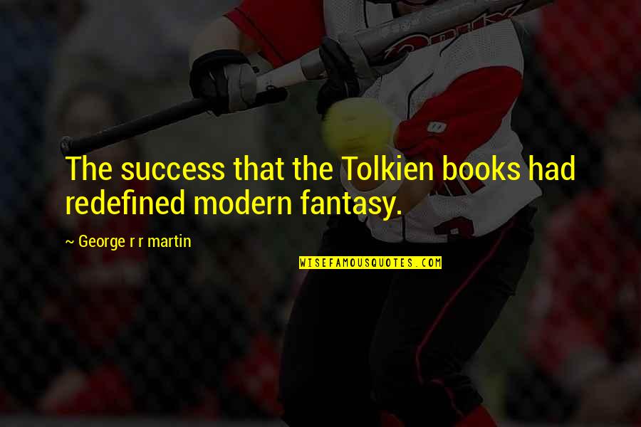 Favourite Stuff Quotes By George R R Martin: The success that the Tolkien books had redefined