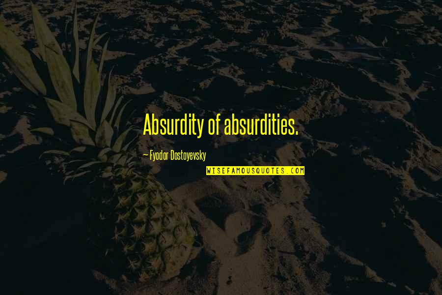 Favourite Team Quotes By Fyodor Dostoyevsky: Absurdity of absurdities.