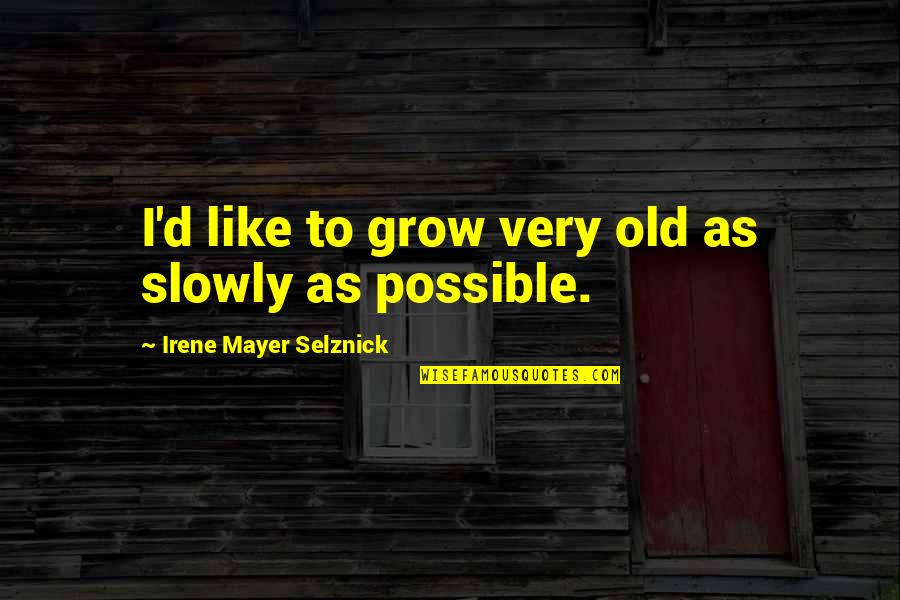Favourite Things Quotes By Irene Mayer Selznick: I'd like to grow very old as slowly Favourite Things Quotes By Irene Mayer Selznick: I'd like to grow very old as slowly