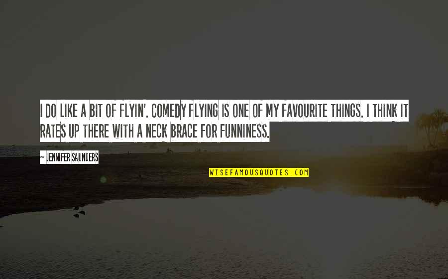 Favourite Things Quotes By Jennifer Saunders: I do like a bit of flyin'. Comedy Favourite Things Quotes By Jennifer Saunders: I do like a bit of flyin'. Comedy