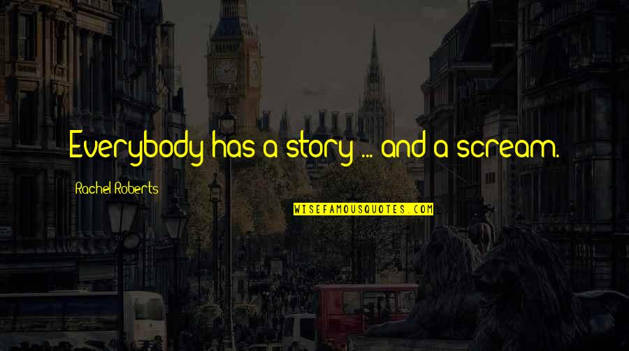 Favouritism Memorable Quotes By Rachel Roberts: Everybody has a story ... and a scream. Favouritism Memorable Quotes By Rachel Roberts: Everybody has a story ... and a scream.