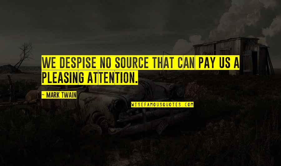 Favours Synonyms Quotes By Mark Twain: We despise no source that can pay us