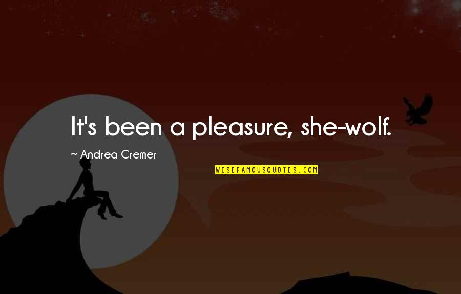 Favral Party Quotes By Andrea Cremer: It's been a pleasure, she-wolf. Favral Party Quotes By Andrea Cremer: It's been a pleasure, she-wolf.