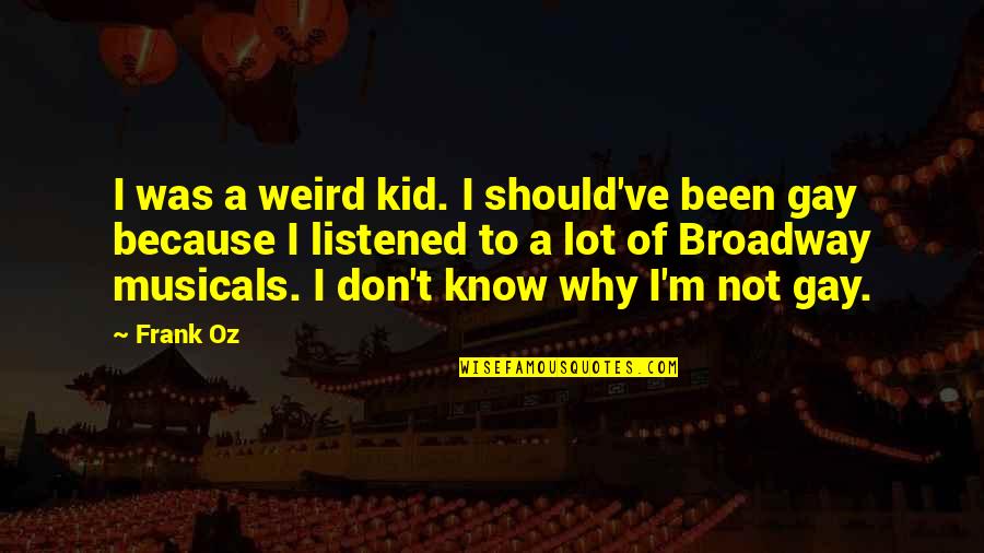 Favral Party Quotes By Frank Oz: I was a weird kid. I should've been Favral Party Quotes By Frank Oz: I was a weird kid. I should've been