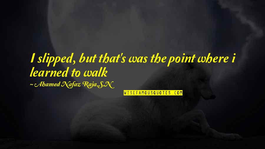 Favraud Quotes By Ahamed Nafaz Raja.S.N: I slipped, but that's was the point where Favraud Quotes By Ahamed Nafaz Raja.S.N: I slipped, but that's was the point where