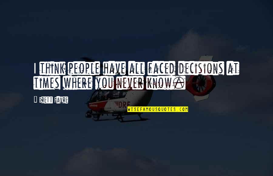 Favre Quotes By Brett Favre: I think people have all faced decisions at