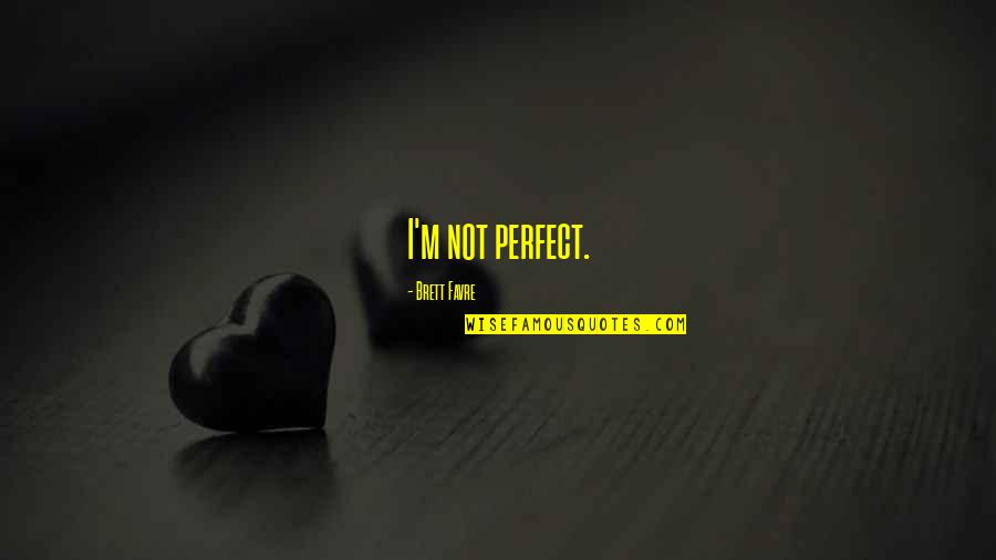 Favre Quotes By Brett Favre: I'm not perfect.