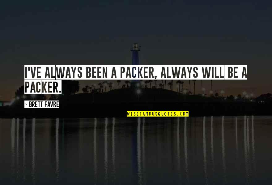 Favre Quotes By Brett Favre: I've always been a Packer, always will be