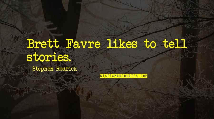 Favre Quotes By Stephen Rodrick: Brett Favre likes to tell stories.