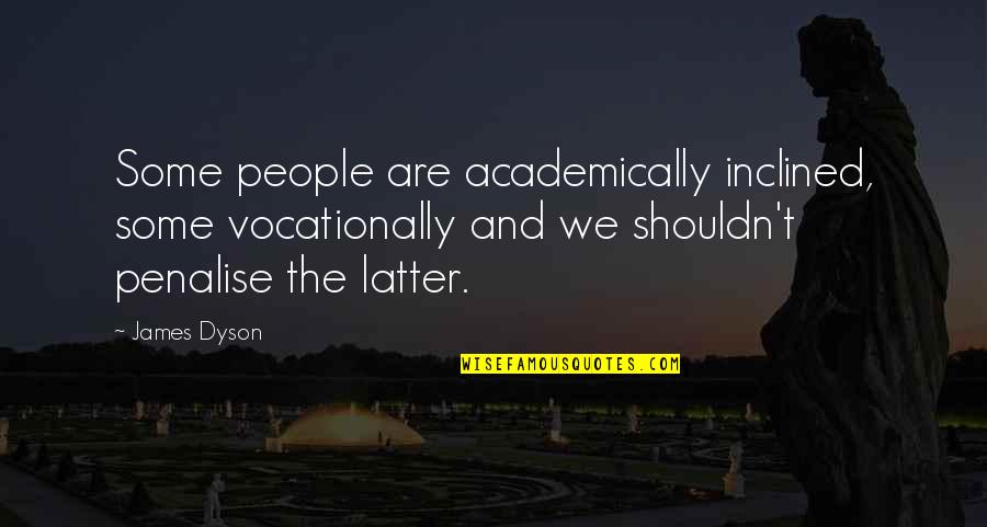 Favreau Director Quotes By James Dyson: Some people are academically inclined, some vocationally and Favreau Director Quotes By James Dyson: Some people are academically inclined, some vocationally and