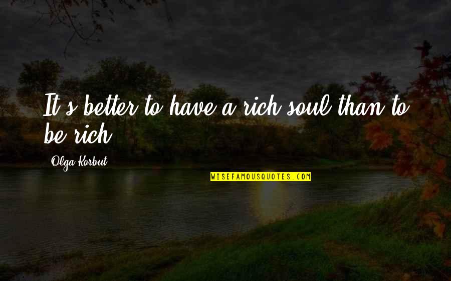 Favreau Quotes By Olga Korbut: It's better to have a rich soul than Favreau Quotes By Olga Korbut: It's better to have a rich soul than