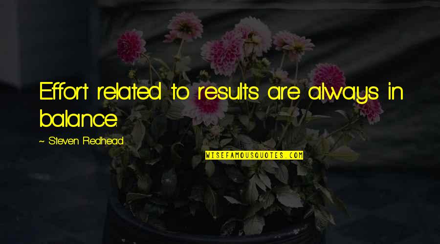 Favreau Quotes By Steven Redhead: Effort related to results are always in balance. Favreau Quotes By Steven Redhead: Effort related to results are always in balance.