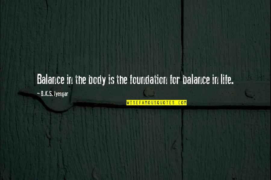 Favretto Grinder Quotes By B.K.S. Iyengar: Balance in the body is the foundation for Favretto Grinder Quotes By B.K.S. Iyengar: Balance in the body is the foundation for