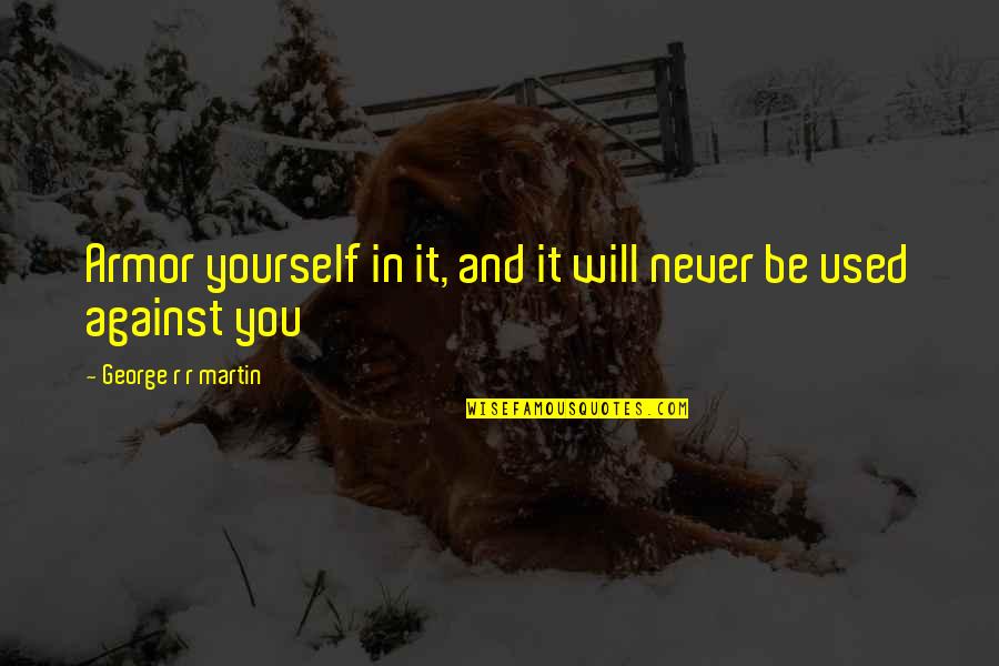 Favretto Imoveis Quotes By George R R Martin: Armor yourself in it, and it will never