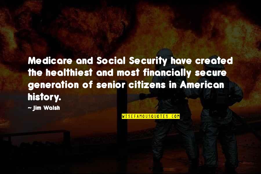 Favretto Paineis Quotes By Jim Walsh: Medicare and Social Security have created the healthiest Favretto Paineis Quotes By Jim Walsh: Medicare and Social Security have created the healthiest