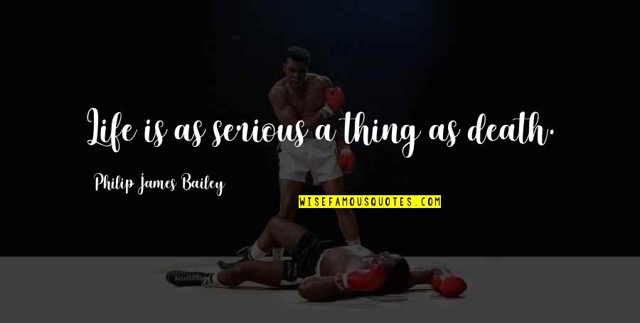 Favrini Quotes By Philip James Bailey: Life is as serious a thing as death. Favrini Quotes By Philip James Bailey: Life is as serious a thing as death.