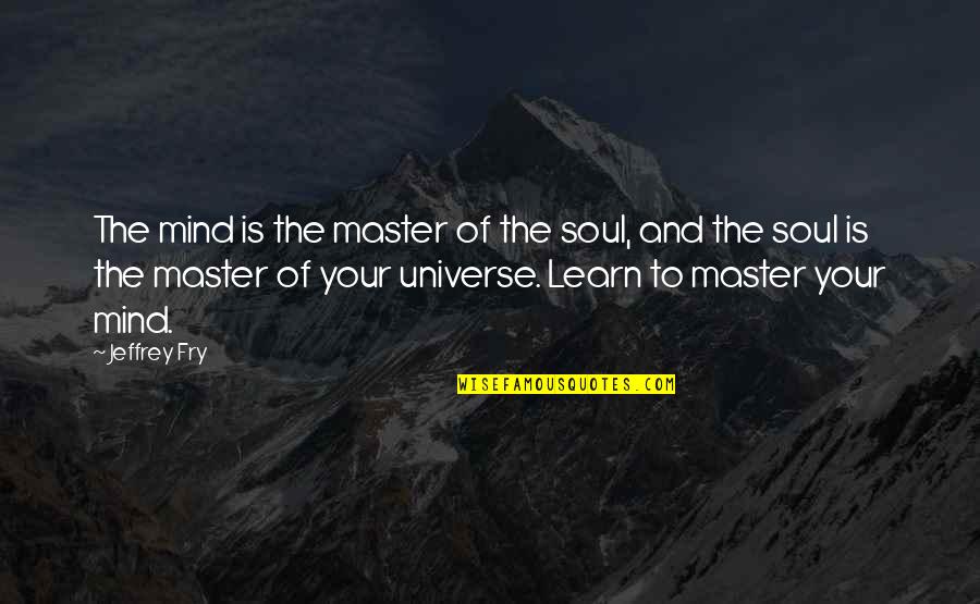 Fav'rite Quotes By Jeffrey Fry: The mind is the master of the soul,