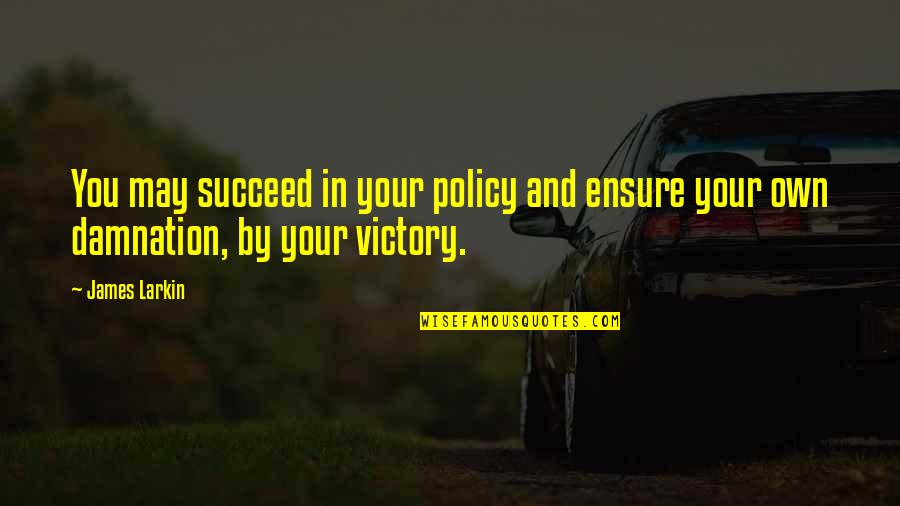 Fawad Chaudhry Quotes By James Larkin: You may succeed in your policy and ensure