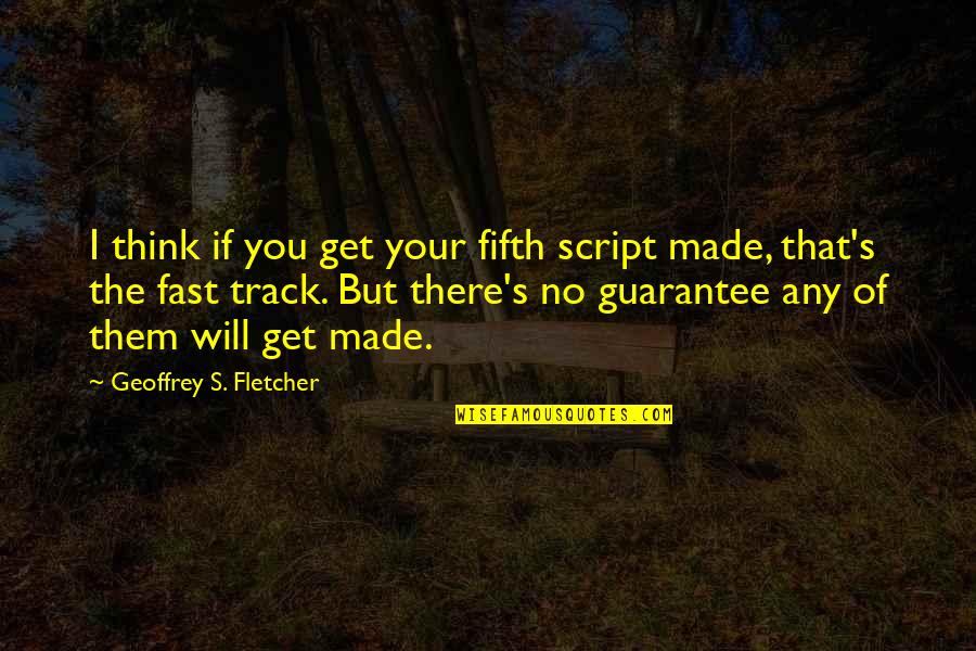 Fawal Travel Quotes By Geoffrey S. Fletcher: I think if you get your fifth script