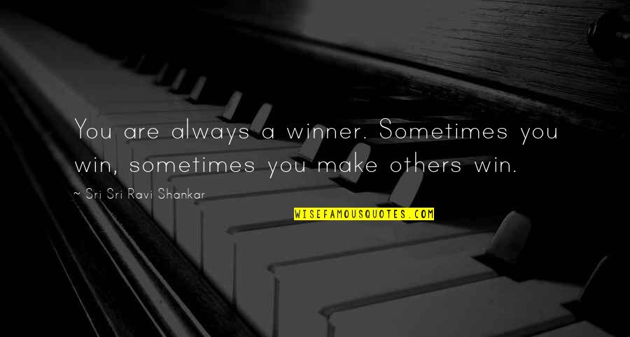 Fawcett Memorial Quotes By Sri Sri Ravi Shankar: You are always a winner. Sometimes you win,