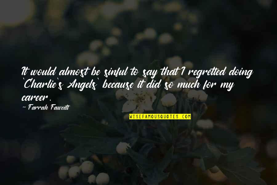 Fawcett Quotes By Farrah Fawcett: It would almost be sinful to say that
