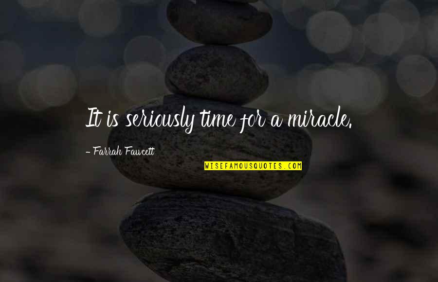 Fawcett Quotes By Farrah Fawcett: It is seriously time for a miracle.