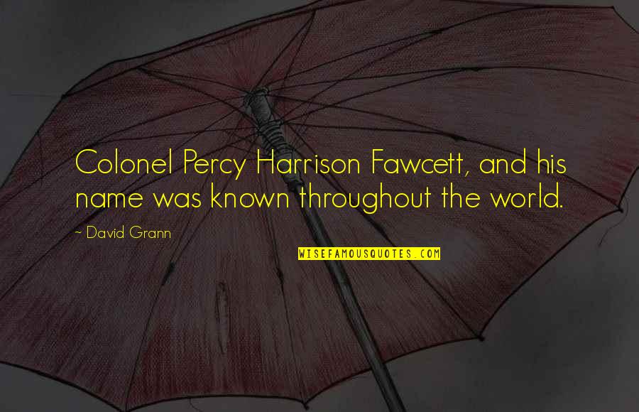 Fawcett's Quotes By David Grann: Colonel Percy Harrison Fawcett, and his name was
