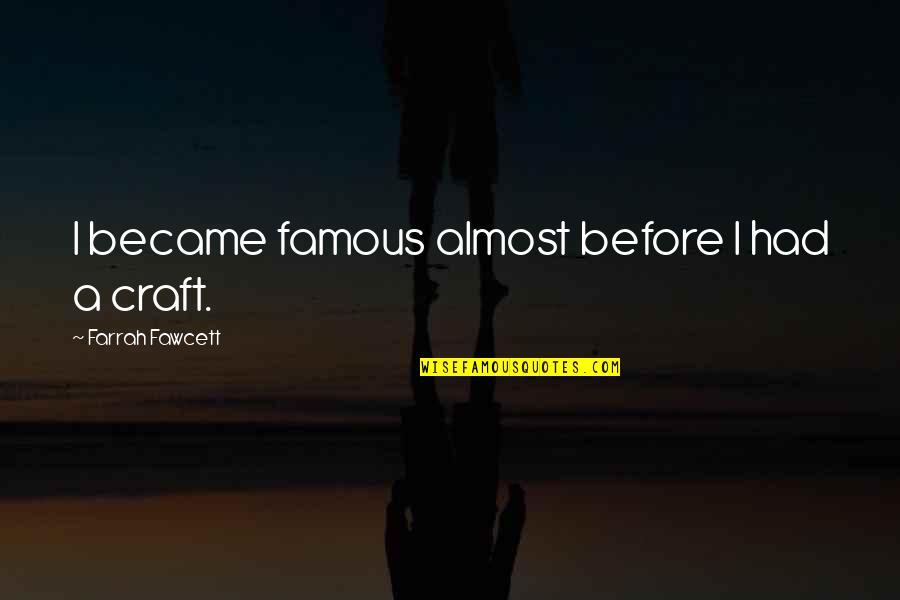 Fawcett's Quotes By Farrah Fawcett: I became famous almost before I had a