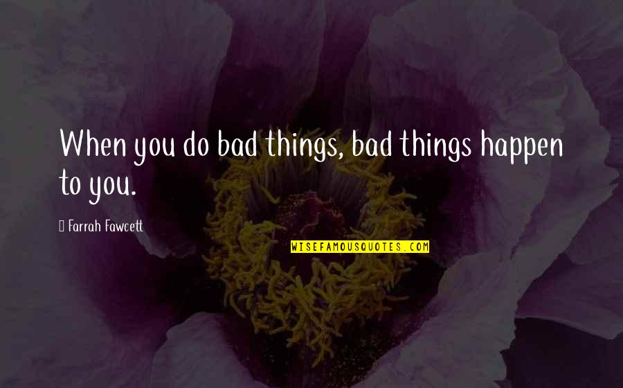 Fawcett's Quotes By Farrah Fawcett: When you do bad things, bad things happen