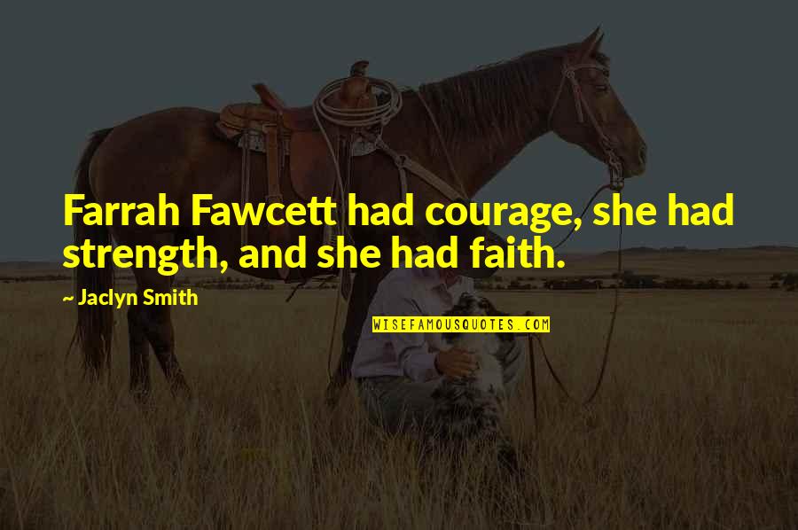 Fawcett's Quotes By Jaclyn Smith: Farrah Fawcett had courage, she had strength, and