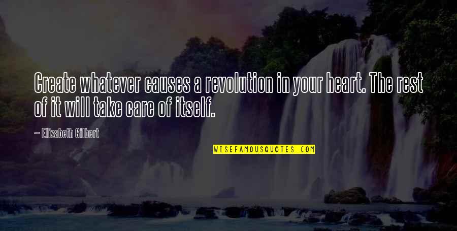 Fawcetts Replacement Quotes By Elizabeth Gilbert: Create whatever causes a revolution in your heart.