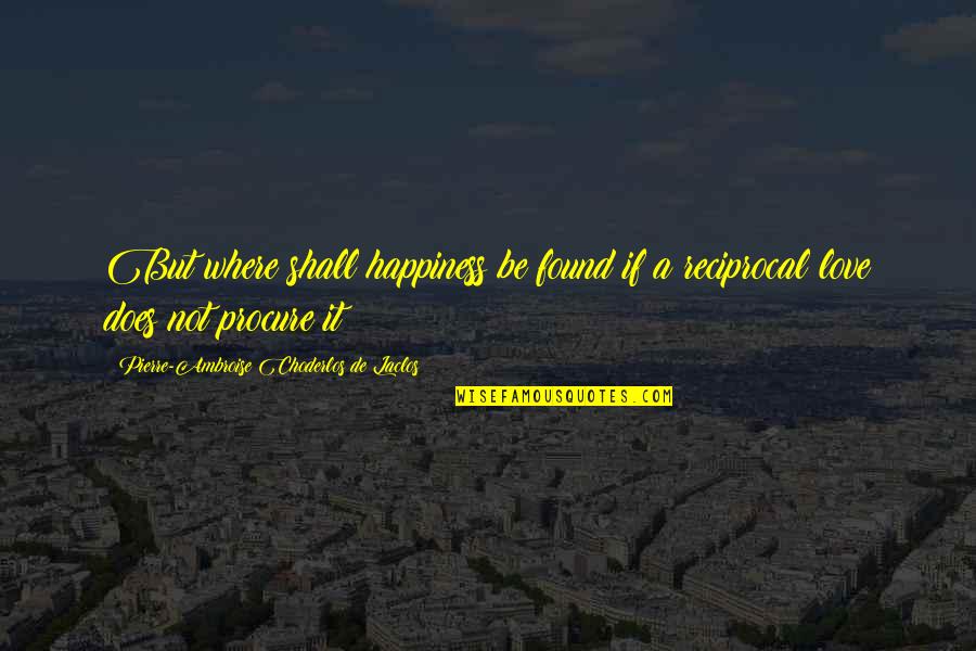 Fawcetts Replacement Quotes By Pierre-Ambroise Choderlos De Laclos: But where shall happiness be found if a Fawcetts Replacement Quotes By Pierre-Ambroise Choderlos De Laclos: But where shall happiness be found if a