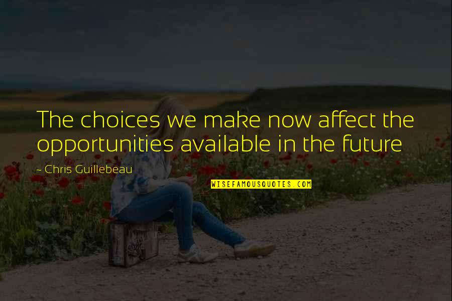 Fawk You Mean Quotes By Chris Guillebeau: The choices we make now affect the opportunities