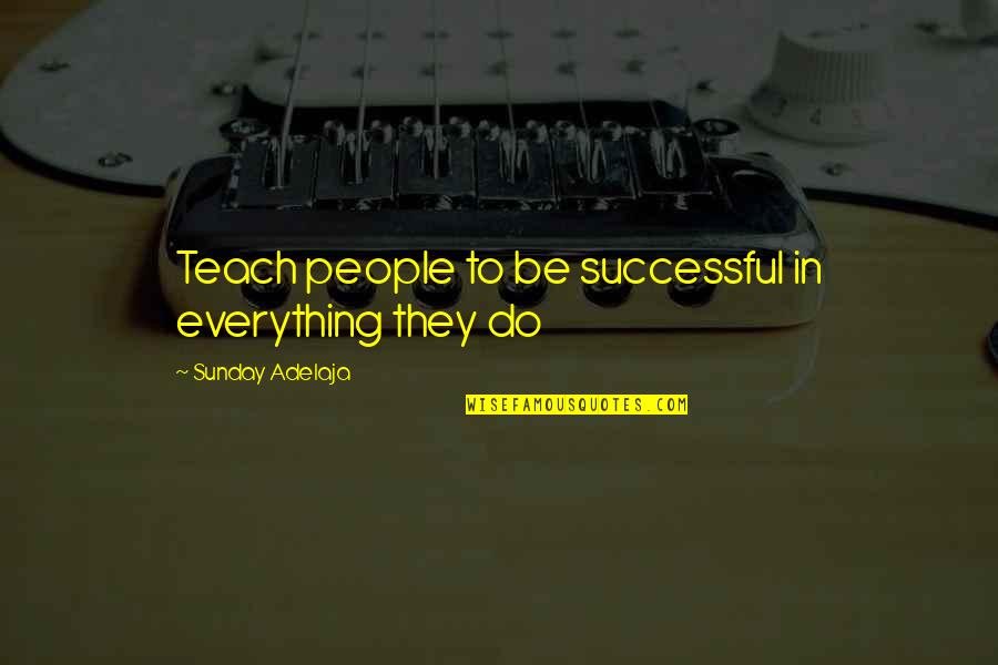 Fawkes Fallout Quotes By Sunday Adelaja: Teach people to be successful in everything they Fawkes Fallout Quotes By Sunday Adelaja: Teach people to be successful in everything they