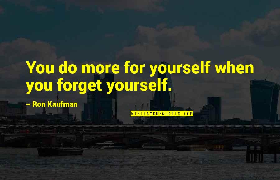 Fawkes The Phoenix Quotes By Ron Kaufman: You do more for yourself when you forget Fawkes The Phoenix Quotes By Ron Kaufman: You do more for yourself when you forget