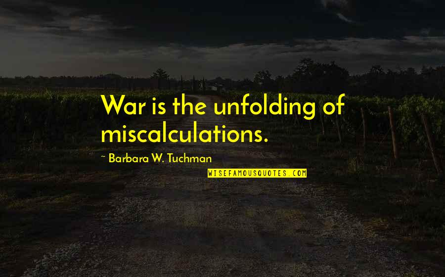 Fawkner Bingo Quotes By Barbara W. Tuchman: War is the unfolding of miscalculations.
