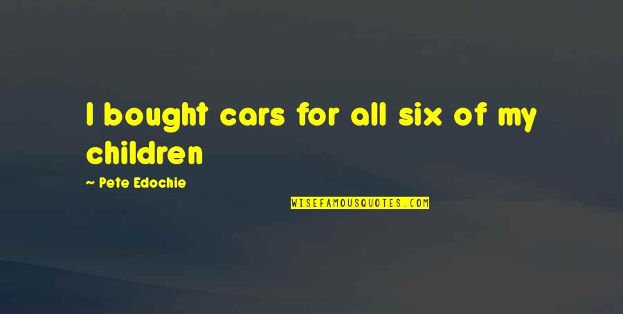 Fawkner Bingo Quotes By Pete Edochie: I bought cars for all six of my
