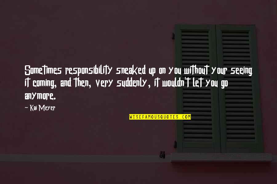 Fawleys Music Hours Quotes By Kai Meyer: Sometimes responsibility sneaked up on you without your