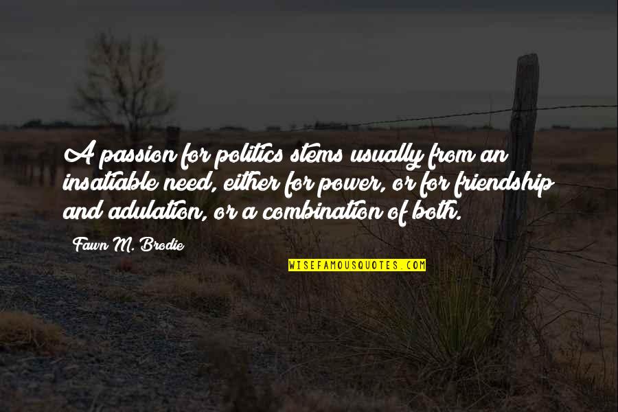 Fawn Over Quotes By Fawn M. Brodie: A passion for politics stems usually from an