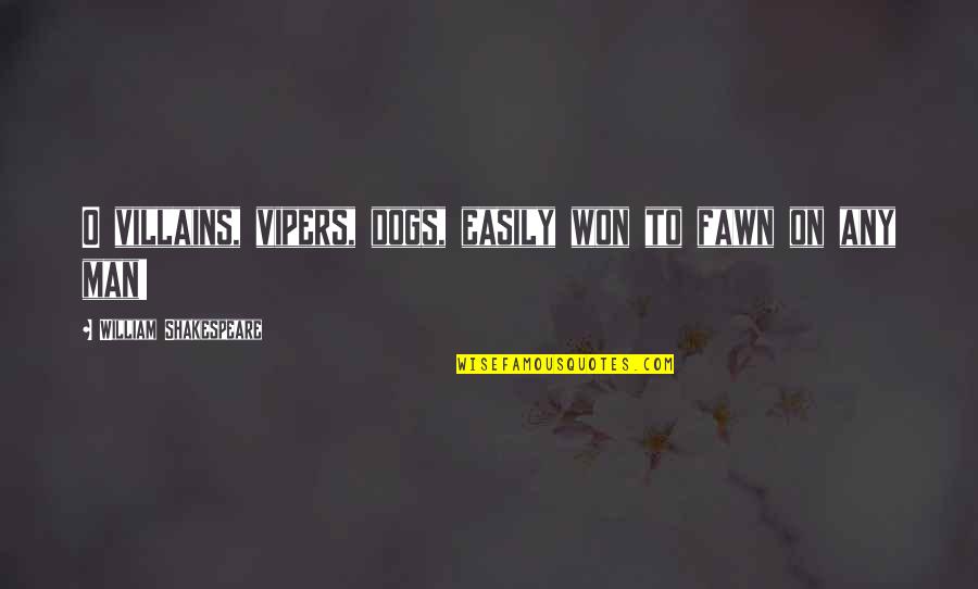 Fawn Over Quotes By William Shakespeare: O villains, vipers, dogs, easily won to fawn