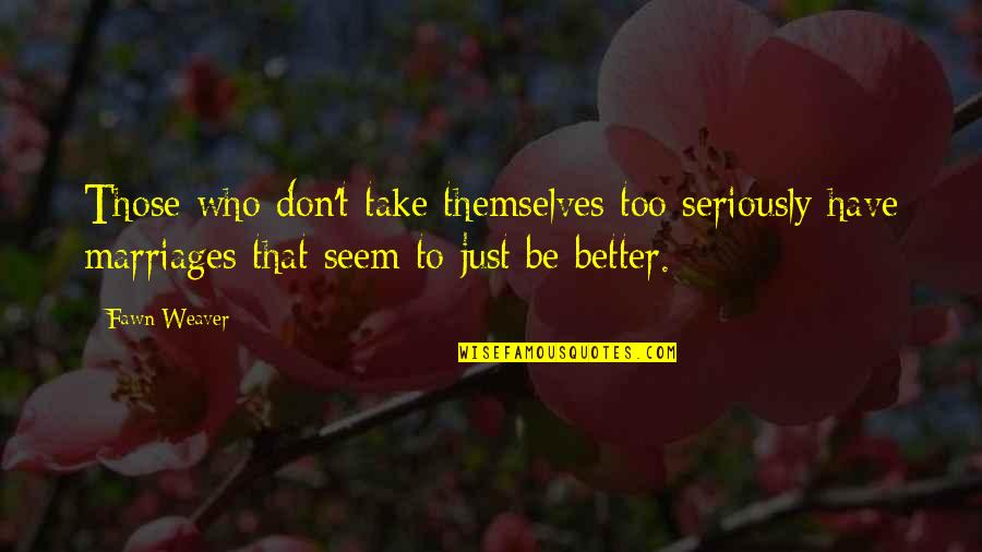 Fawn Weaver Marriage Quotes By Fawn Weaver: Those who don't take themselves too seriously have Fawn Weaver Marriage Quotes By Fawn Weaver: Those who don't take themselves too seriously have