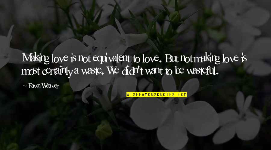 Fawn Weaver Marriage Quotes By Fawn Weaver: Making love is not equivalent to love. But Fawn Weaver Marriage Quotes By Fawn Weaver: Making love is not equivalent to love. But