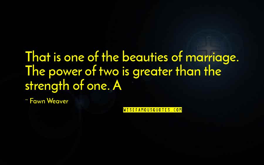 Fawn Weaver Marriage Quotes By Fawn Weaver: That is one of the beauties of marriage. Fawn Weaver Marriage Quotes By Fawn Weaver: That is one of the beauties of marriage.