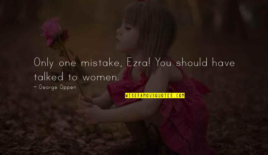 Fawna Quotes By George Oppen: Only one mistake, Ezra! You should have talked Fawna Quotes By George Oppen: Only one mistake, Ezra! You should have talked