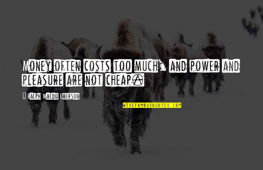 Fawna Quotes By Ralph Waldo Emerson: Money often costs too much, and power and Fawna Quotes By Ralph Waldo Emerson: Money often costs too much, and power and