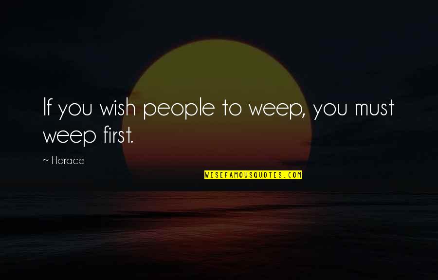 Fawned Quotes By Horace: If you wish people to weep, you must