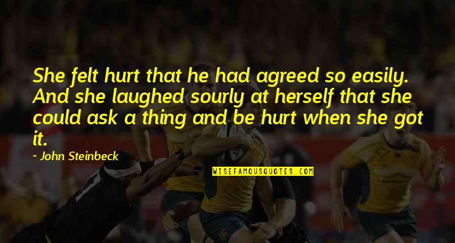 Fawned Quotes By John Steinbeck: She felt hurt that he had agreed so