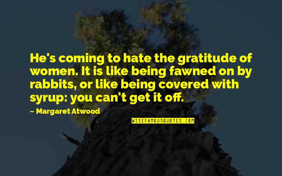Fawned Quotes By Margaret Atwood: He's coming to hate the gratitude of women.